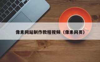 随县像素网站制作教程视频（像素网页）